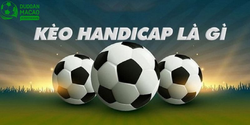Kèo Handicap còn được gọi là kèo châu Á phổ biến trong bóng đá